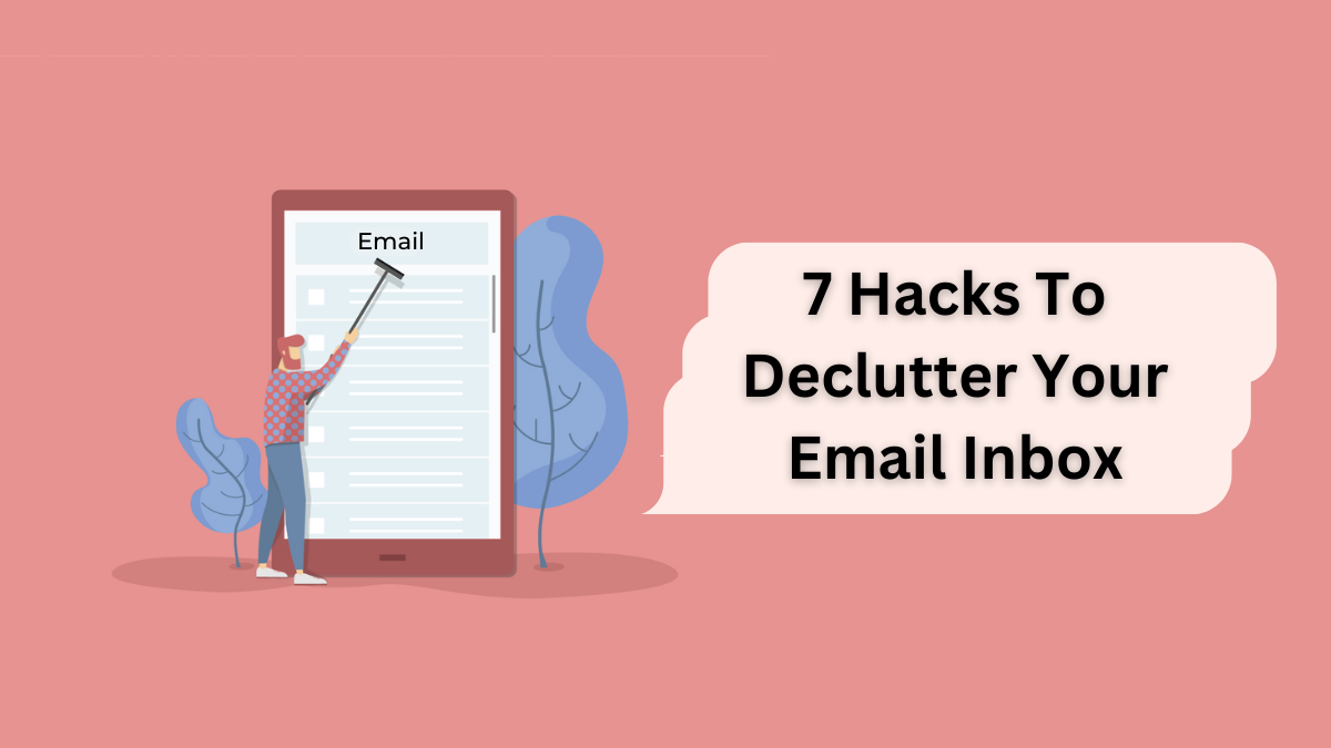 7 Hacks To Declutter Your Email Inbox